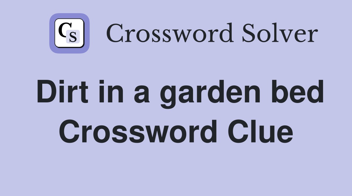 Dirt in a garden bed Crossword Clue Answers Crossword Solver